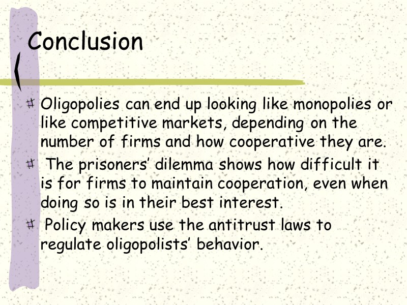 Conclusion  Oligopolies can end up looking like monopolies or like competitive markets, depending